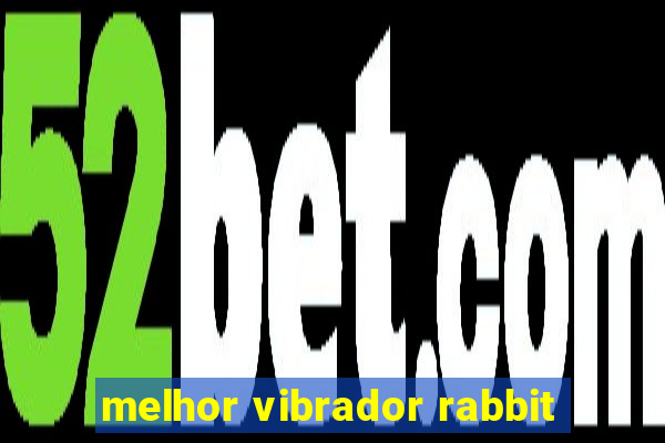 melhor vibrador rabbit